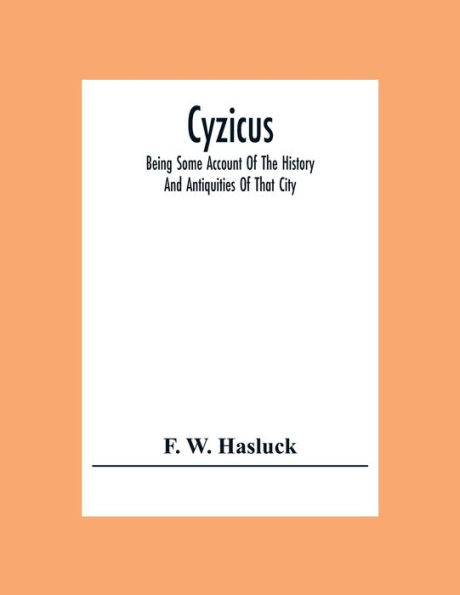Cyzicus: Being Some Account Of The History And Antiquities Of That City, And Of The District Adjacent To It. With The Towns Of Apollonia Ad Rhyndacum, Miletupolis, Hardrianutherae, Priapus, Zeleia, Etc.