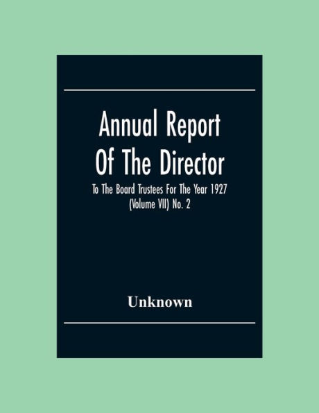 Annual Report Of The Director To The Board Trustees For The Year 1927 (Volume Vii) No. 2