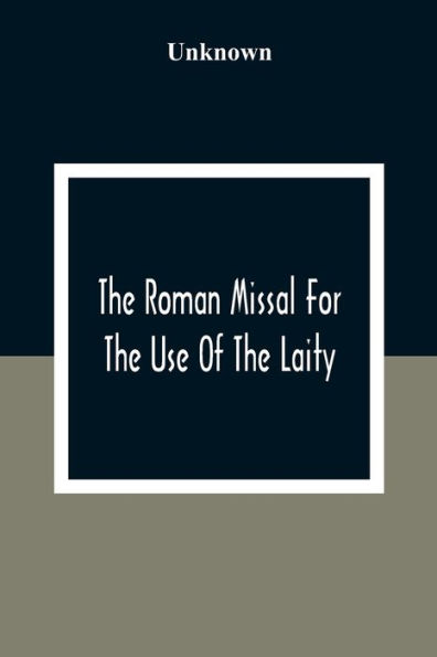 The Roman Missal For The Use Of The Laity: Containing The Masses Appointed To Be Said Throughout The Year 1806