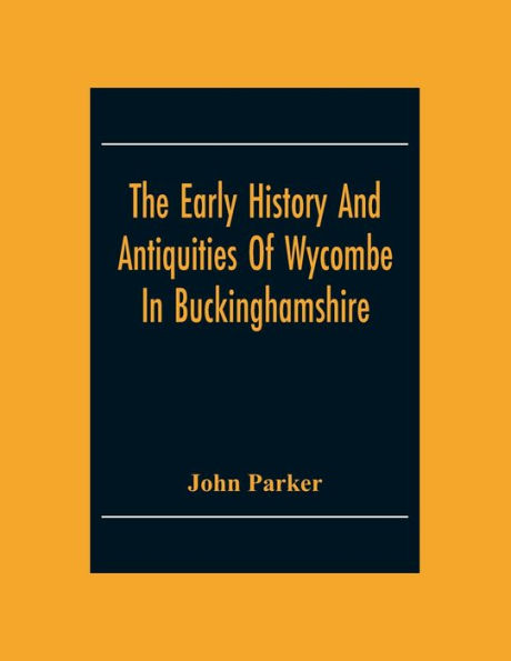 The Early History And Antiquities Of Wycombe: In Buckinghamshire