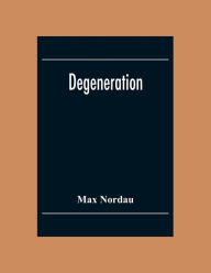 Title: Degeneration, Author: Max Nordau