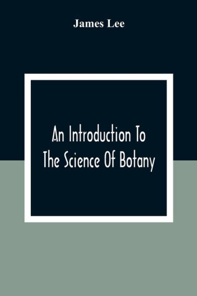 An Introduction To The Science Of Botany: Chiefly Extracted From The Works Of Linnaeus; To Which Are Added, Several New Tables And Notes And A Life Of The Author