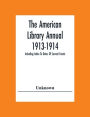 The American Library Annual 1913-1914; Including Index To Dates Of Current Events; Necrology Of Writers; Bibliographies; Statistics Of Book Production; Select Lists Of Libraries; Directories Of Publishers And Booksellers; List Of Private Collectors Of Boo