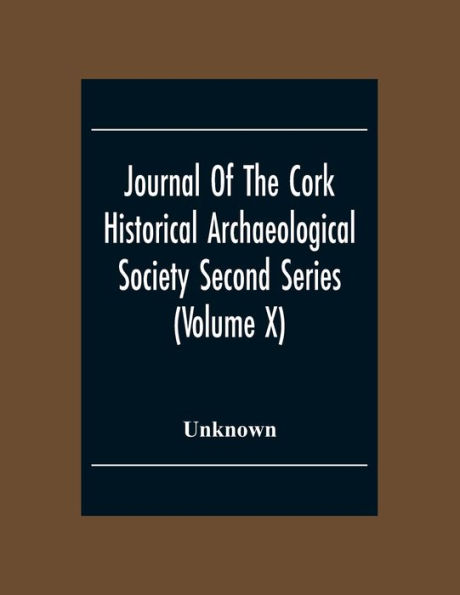 Journal Of The Cork Historical Archseological Society Second Series (Volume X) 1904 Contributed Papers, Notes And Queries