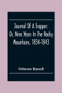 Journal Of A Trapper: Or, Nine Years In The Rocky Mountains, 1834-1843; Being A General Description Of The Country Climate, Rivers, Lakes, Mountains, Etc. And A View Of The Life Led By A Hunter In Those Regions