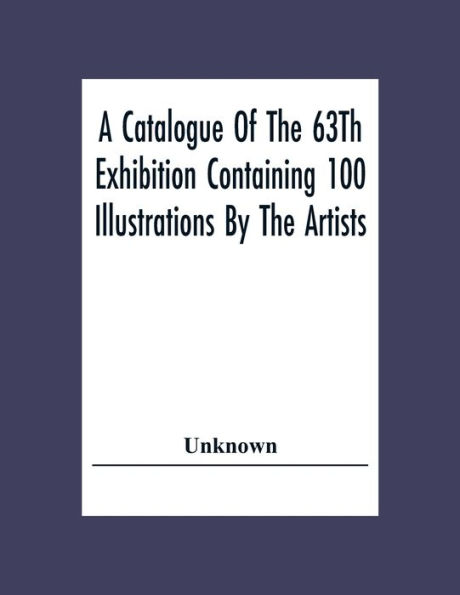 A Catalogue Of The 63Th Exhibition Containing 100 Illustrations By The Artists