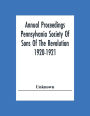 Annual Proceedings Pennsylvania Society Of Sons Of The Revolution 1920-1921