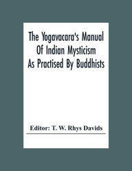 Title: The Yogavacara's Manual Of Indian Mysticism As Practised By Buddhists, Author: T. W. Rhys Davids