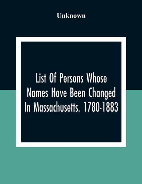 List Of Persons Whose Names Have Been Changed In Massachusetts. 1780-1883