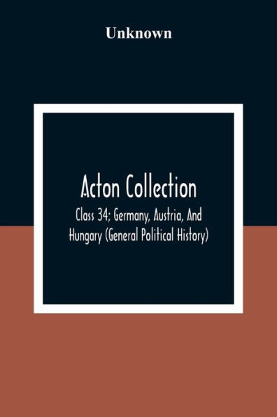 Acton Collection: Class 34; Germany, Austria, And Hungary (General Political History)