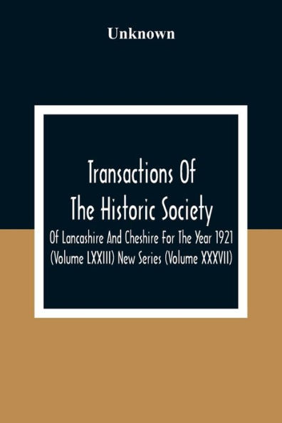 Transactions Of The Historic Society Of Lancashire And Cheshire For The Year 1921 (Volume Lxxiii) New Series (Volume XXXVII)