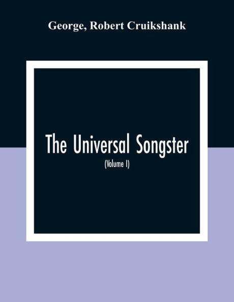 The Universal Songster; Or, Museum Of Mirth: Forming The Most Complete, Extensive, And Valuable Collection Of Ancient And Modern Songs In The English Language (Volume I)