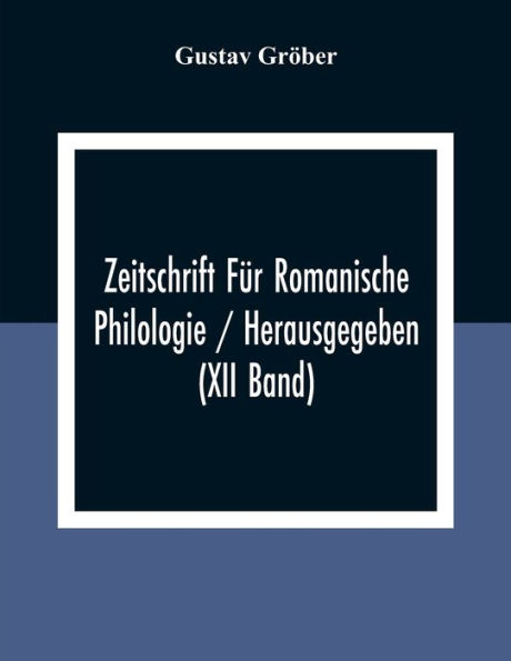 Zeitschrift Für Romanische Philologie / Herausgegeben (XII Band)