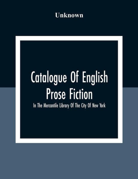 Catalogue Of English Prose Fiction; In The Mercantile Library Of The City Of New York