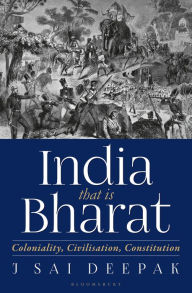 Title: India, that is Bharat: Coloniality, Civilisation, Constitution, Author: J Sai Deepak