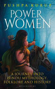 Title: Power Women: A Journey into Hindu Mythology, Folklore and History, Author: Pushpa Kurup