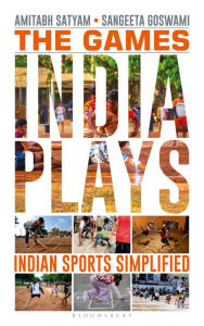 Title: The Games India Plays: Indian Sports Simplified, Author: Amitabh Satyam