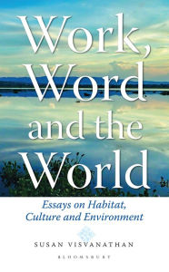 Title: Work, Word and the World: Essays on Habitat, Culture and Environment, Author: Susan Visvanathan