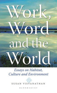 Title: Work, Word and the World: Essays on Habitat, Culture and Environment, Author: Susan Visvanathan