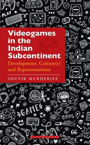 Title: Videogames in the Indian Subcontinent: Development, Culture(s) and Representations, Author: Souvik Mukherjee