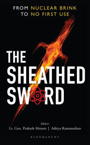 Title: The Sheathed Sword: From Nuclear Brink to No First Use, Author: Bloomsbury Publishing