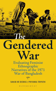 Title: The Gendered War: Evaluating Feminist Ethnographic Narratives of the 1971 War of Bangladesh, Author: Sanjib Kr Biswas