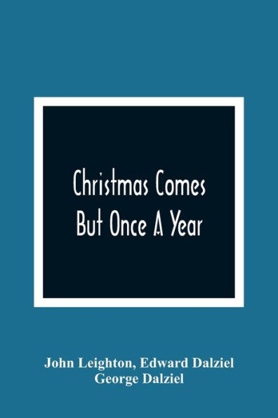 Christmas Comes But Once A Year: Showing What Mr. Brown Did, Thought, And Intended To Do, During That Festive Season