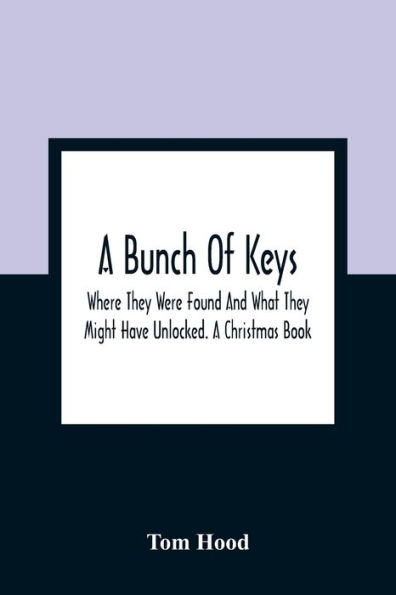 A Bunch Of Keys; Where They Were Found And What They Might Have Unlocked. A Christmas Book