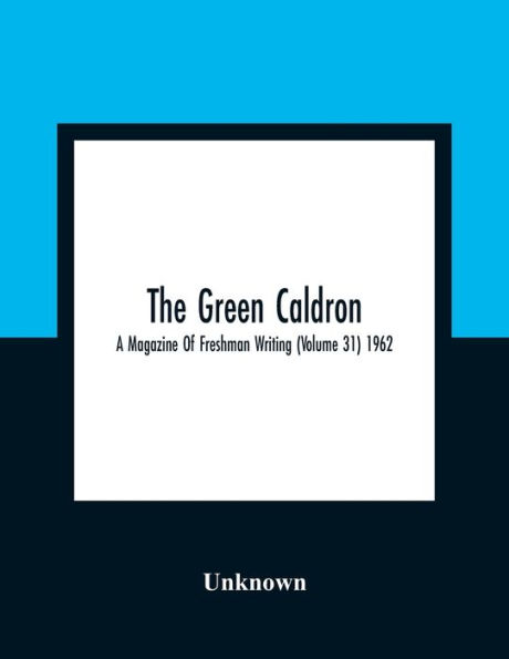 The Green Caldron; A Magazine Of Freshman Writing (Volume 31) 1962