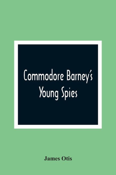 Commodore Barney'S Young Spies: A Boy'S Story Of The Burning City Washington