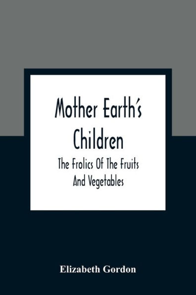 Mother Earth'S Children; The Frolics Of Fruits And Vegetables