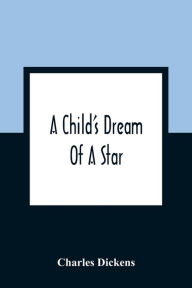 Title: A Child'S Dream Of A Star, Author: Charles Dickens