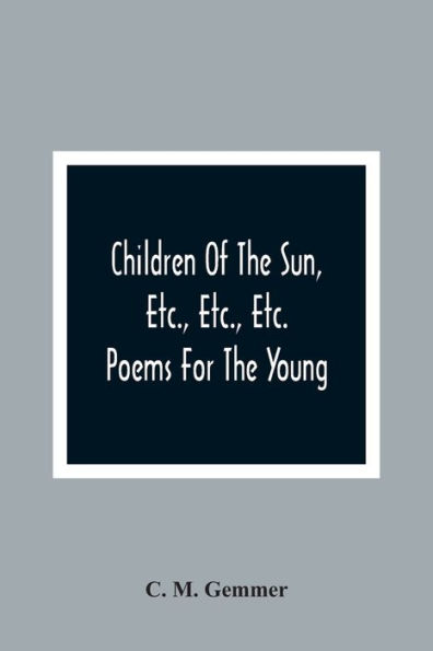 Children Of The Sun, Etc., Etc., Etc.: Poems For The Young