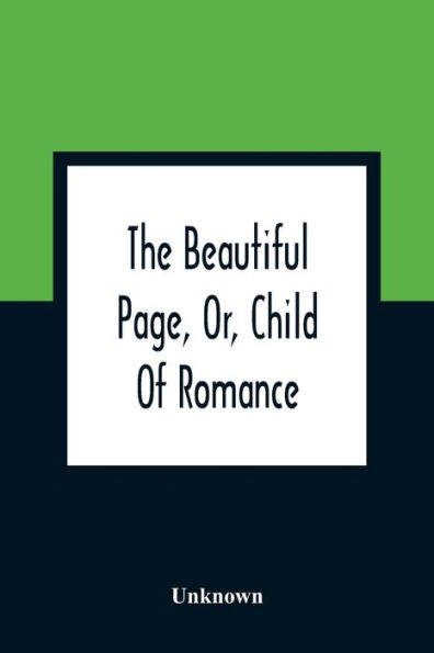The Beautiful Page, Or, Child Of Romance: Being The Interesting History Of A Baronet'S Daughter : Intended As An Instructive Lesson For Youth