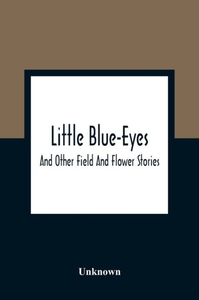 Little Blue-Eyes: And Other Field And Flower Stories