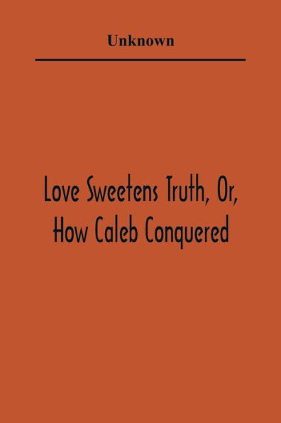 Love Sweetens Truth, Or, How Caleb Conquered