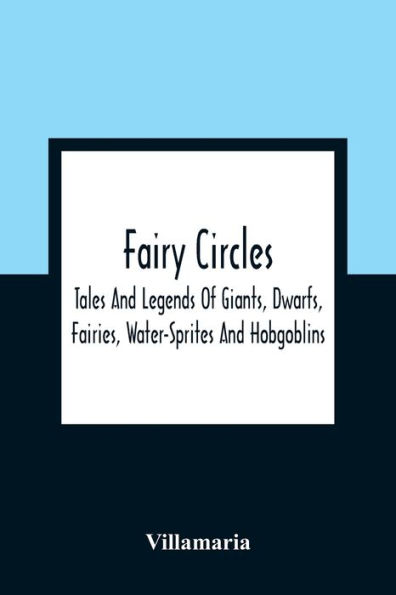 Fairy Circles: Tales And Legends Of Giants, Dwarfs, Fairies, Water-Sprites Hobgoblins