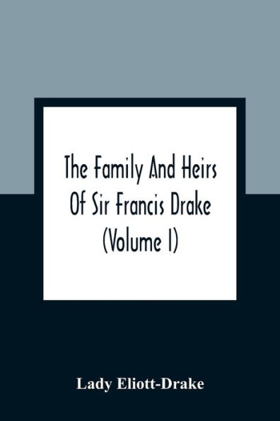 The Family And Heirs Of Sir Francis Drake (Volume I)