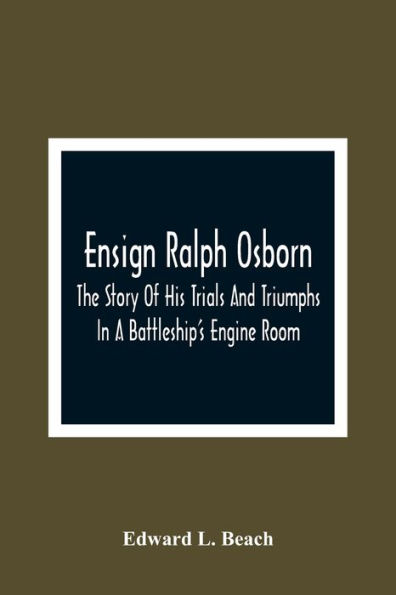 Ensign Ralph Osborn: The Story Of His Trials And Triumphs In A Battleship'S Engine Room