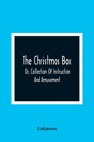 The Christmas Box; Or, Collection Of Instruction And Amusement