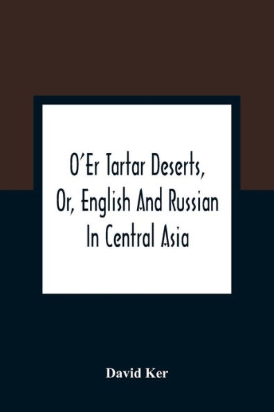 O'Er Tartar Deserts, Or, English And Russian In Central Asia