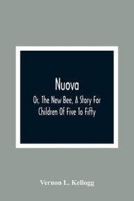 Title: Nuova; Or, The New Bee, A Story For Children Of Five To Fifty; With Songs by Charlotte Kellogg, Illustrated by Milo Winter, Author: Vernon L. Kellogg
