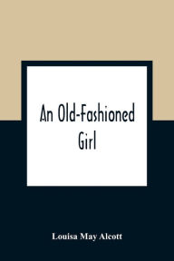 Title: An Old-Fashioned Girl, Author: Louisa May Alcott