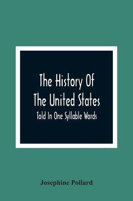 The History Of The United States; Told In One Syllable Words by ...