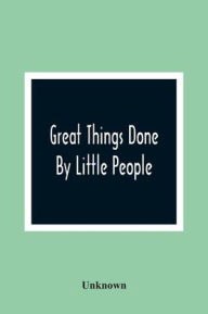 Title: Great Things Done By Little People, Author: Unknown