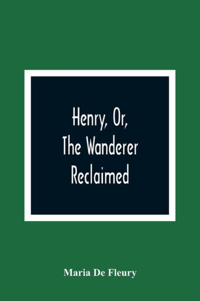Henry, Or, The Wanderer Reclaimed: A Sacred Poem Humbly Addressed To British Youth