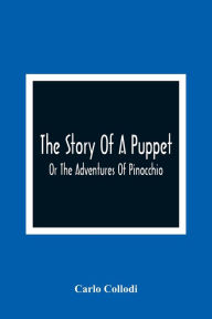 Title: The Story Of A Puppet: Or The Adventures Of Pinocchio, Author: Carlo Collodi