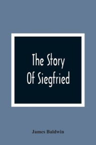 Title: The Story Of Siegfried, Author: James Baldwin