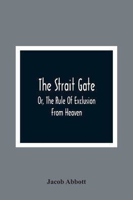 The Strait Gate; Or, The Rule Of Exclusion From Heaven