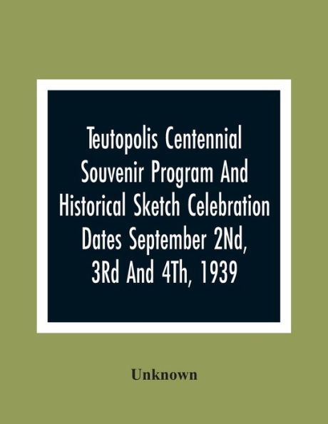 Teutopolis Centennial Souvenir Program And Historical Sketch Celebration Dates September 2Nd, 3Rd And 4Th, 1939
